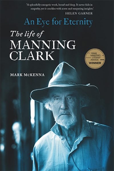 Norman Etherington reviews &#039;An Eye for Eternity: The Life of Manning Clark&#039; by Mark McKenna