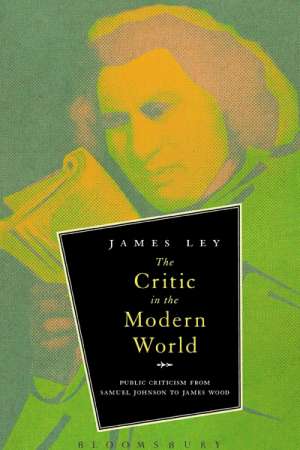 Brian Matthews reviews &#039;The Critic in the Modern World: Public criticism from Samuel Johnson to James Wood&#039; by James Ley