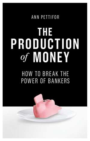 Adrian Walsh reviews &#039;The Production of Money: How to break the power of bankers&#039; by Ann Pettifor