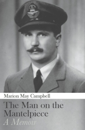 Francesca Sasnaitis reviews 'The Man on the Mantelpiece: A memoir' by Marion May Campbell