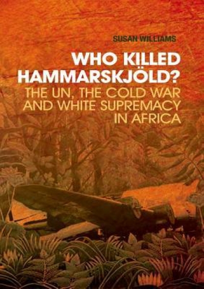 Roland Burke reviews &#039;Who Killed Hammarskjöld? The UN, the Cold War and White Supremacy in Africa&#039; by Susan Williams