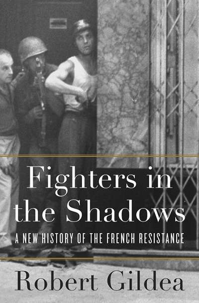 Peter Monteath reviews 'Fighters in the Shadows: A new history of the French Resistance' by Robert Gildea