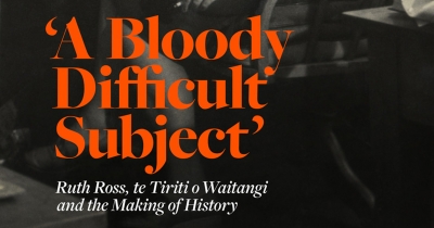 Jim McAloon reviews &#039;‘A Bloody Difficult Subject’: Ruth Ross, te Tiriti o Waitangi and the making of history&#039; by Bain Attwood
