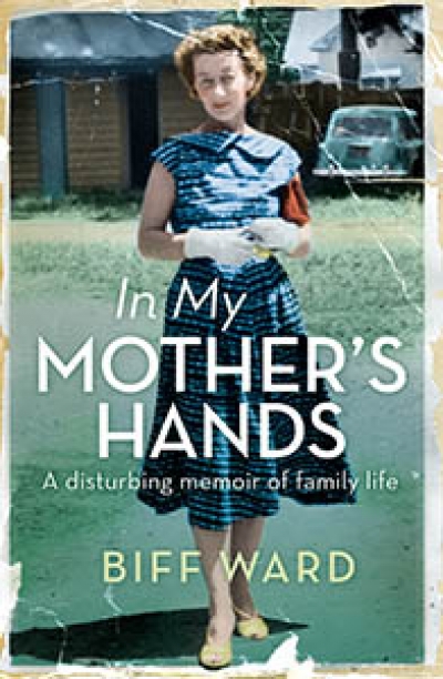 Sheila Fitzpatrick reviews &#039;In My Mother&#039;s Hands: A disturbing memoir of family life&#039; by Biff Ward