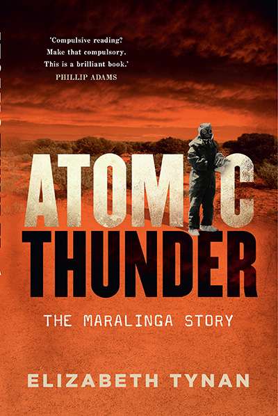Danielle Clode reviews &#039;Atomic Thunder: The Maralinga story&#039; by Elizabeth Tynan