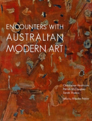 Daniel Thomas reviews &#039;Encounters with Australian Modern Art&#039; by Christopher Heathcote, Patrick McCaughey and Sarah Thomas
