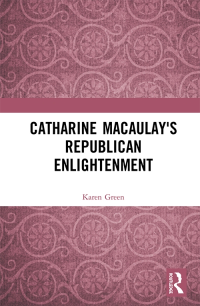 Janna Thompson reviews &#039;Catharine Macaulay’s Republican Enlightenment&#039; by Karen Green