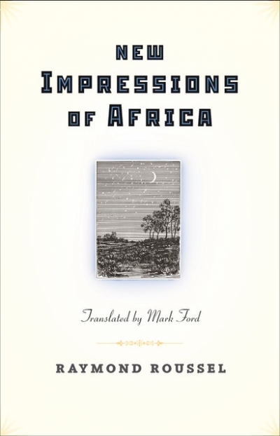 William Heyward reviews &#039;New Impressions of Africa&#039; by Raymond Roussel, translated by Mark Ford