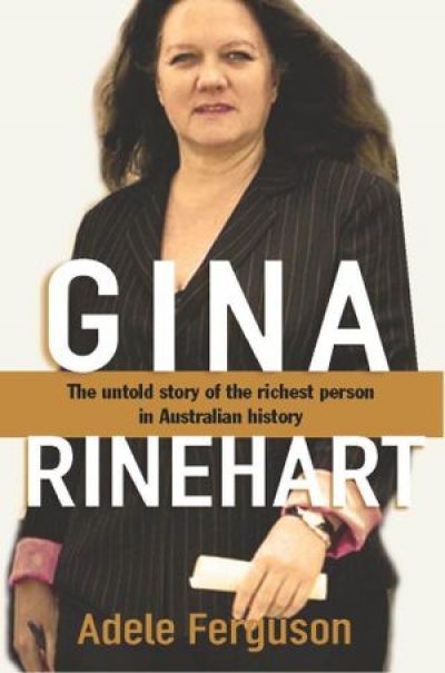 Jan McGuinness reviews &#039;Gina Rinehart: The Untold Story of the Richest Person in Australian History&#039; by Adele Ferguson and &#039;The House of Hancock: The Rise and Rise of Gina Rinehart&#039; by Debi Marshall
