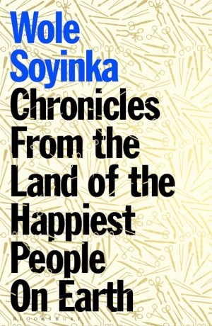Marc Mierowsky reviews &#039;Chronicles from the Land of the Happiest People on Earth&#039; by Wole Soyinka