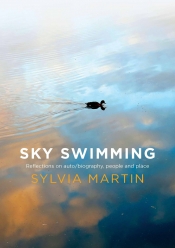 Sarah Walker reviews 'Sky Swimming: Reflection on auto/biography, people and place' by Sylvia Martin