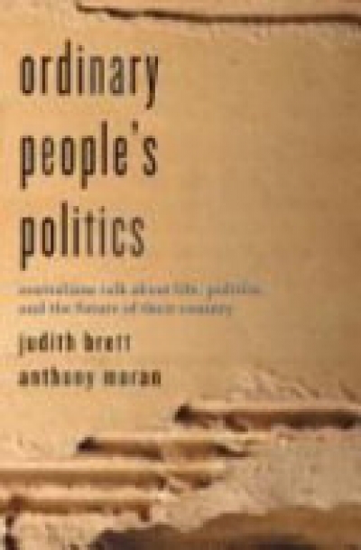 Mark Peel reviews ‘Ordinary People’s Politics: Australians talk about life, politics, and the future of their country’ by Judith Brett and Anthony Moran