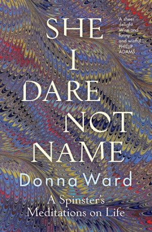 Jacqueline Kent reviews &#039;She I Dare Not Name: A spinster’s meditations on life&#039; by Donna Ward
