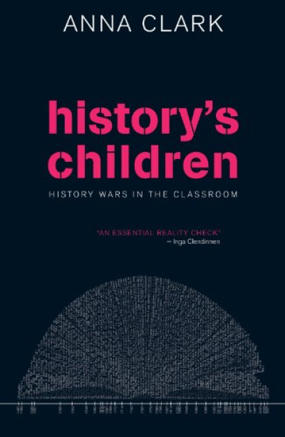 John Hirst review &#039;History’s Children: History Wars in the Classroom&#039; by Anna Clark