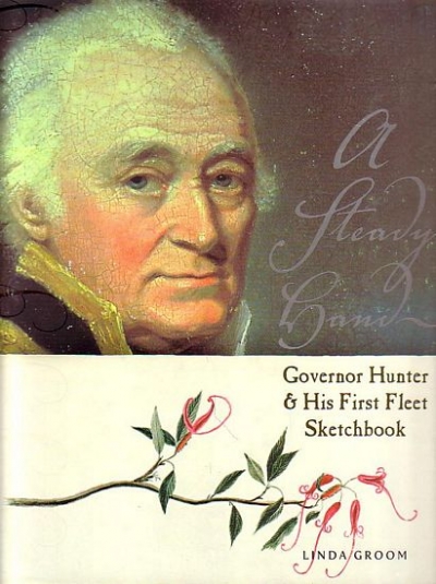 Alisa Bunbury reviews &#039;A Steady Hand: Governor Hunter &amp; His First Fleet Sketchbook&#039; by Linda Groom