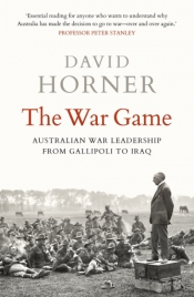 Peter Edwards reviews 'The War Game: Australian war leadership from Gallipoli to Iraq' by David Horner