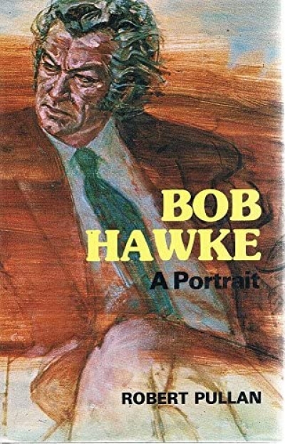 Don Grant reviews &#039;Bob Hawke: A portrait&#039; by Robert Pullan and &#039;Hawke: The definitive biography&#039; by John Hurst