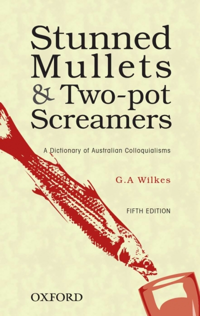 Chris Wallace-Crabbe reviews &#039;Stunned Mullets and Two-pot Screamers: A dictionary of Australian colloquialisms, Fifth Edition&#039; by G.A. Wilkes
