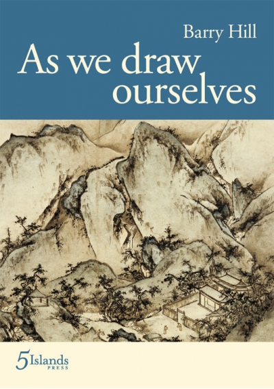 Martin Duwell reviews ‘As We Draw Ourselves’ by Barry Hill