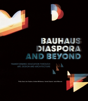 Christopher Menz reviews &#039;Bauhaus Diaspora and Beyond: Transforming education through art, design and architecture&#039; by Philip Goad et al.