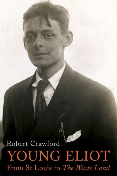 Andrew Fuhrmann reviews 'Young Eliot' by Robert Crawford