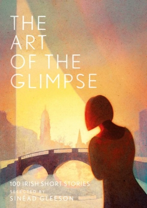 Geordie Williamson reviews &#039;The Art of the Glimpse: 100 Irish short stories&#039; edited by Sinéad Gleeson