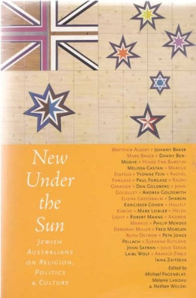 Tamas Pataki reviews ‘New Under the Sun: Jewish Australians on religion, politics and culture’ edited by Michael Fagenblat, Melanie Landau and Nathan Wolski
