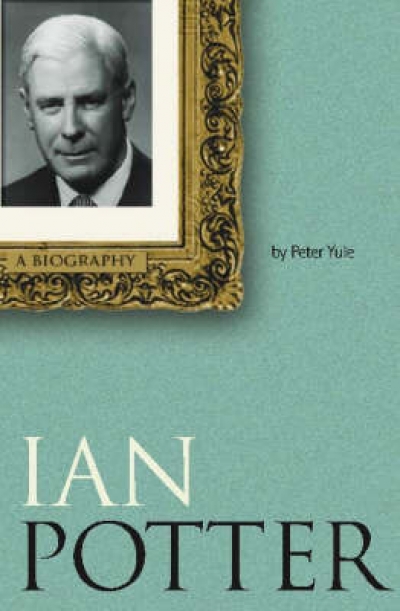 Brenda Niall reviews ‘Ian Potter: A biography’ by Peter Yule