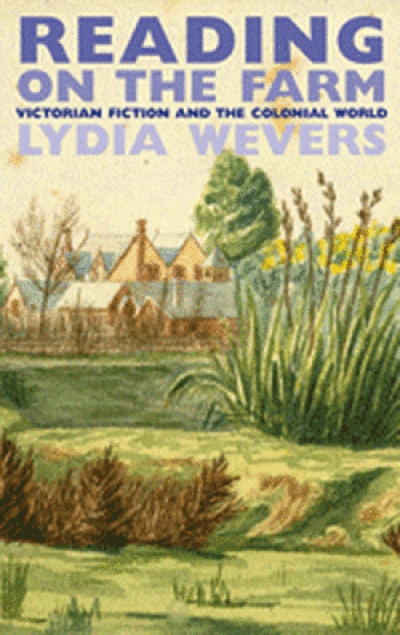 Deirdre Coleman reviews &#039;Reading on the Farm: Victorian Fiction and the Colonial World&#039; by Lydia Wevers