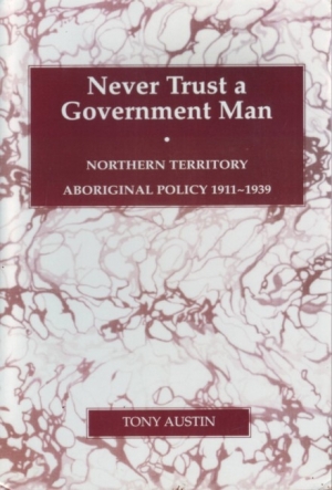 David English reviews &#039;Never Trust a Government Man: Northern Territory Aboriginal Policy&#039; by Tony Austin and &#039;The Way We Civilise: Aboriginal Affairs&#039; by Rosalind Kidd