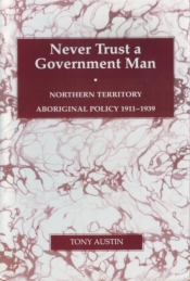 David English reviews 'Never Trust a Government Man: Northern Territory Aboriginal Policy' by Tony Austin and 'The Way We Civilise: Aboriginal Affairs' by Rosalind Kidd