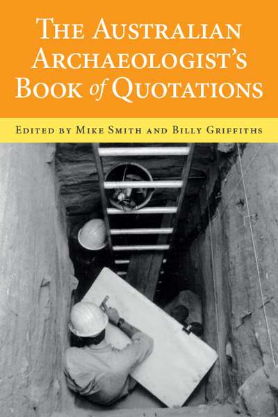 Ruth A. Morgan reviews &#039;The Australian Archaeologist&#039;s Book of Quotations&#039; edited by Mike Smith and Billy Griffiths