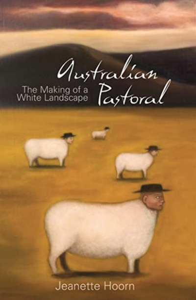 Daniel Thomas reviews &#039;Australian Pastoral: The making of a white landscape&#039; by Jeannette Hoorn