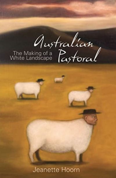 Daniel Thomas reviews &#039;Australian Pastoral: The making of a white landscape&#039; by Jeannette Hoorn