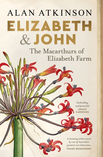 Penny Russell reviews &#039;Elizabeth and John: The Macarthurs of Elizabeth Farm&#039; by Alan Atkinson