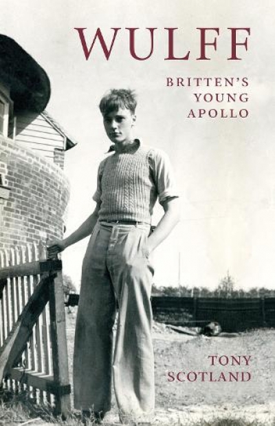 Paul Kildea reviews &#039;Wulff: Britten’s young Apollo&#039; by Tony Scotland