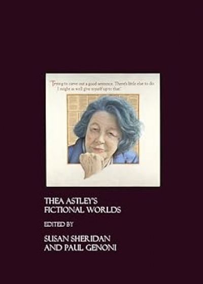 Frances Devlin-Glass reviews &#039;Thea Astley’s Fictional Worlds&#039; edited by Susan Sheridan and Paul Genoni