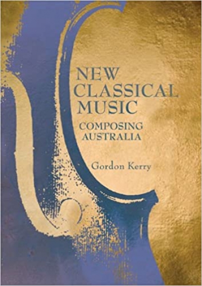 Elliott Gyger reviews &#039;New Classical Music: Composing Australia&#039; by Gordon Kerry