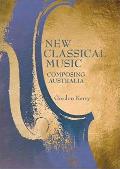 Elliott Gyger reviews &#039;New Classical Music: Composing Australia&#039; by Gordon Kerry