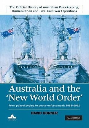 Peter Edwards reviews &#039;Australia and the &quot;New World Order&quot;: From Peacekeeping to Peace Enforcement: 1988–1991&#039; by David Horner