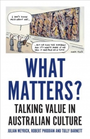 Gabriella Coslovich reviews 'What Matters? Talking value in Australian Culture' by Julian Meyrick, Robert Phiddian, and Tully Barnett