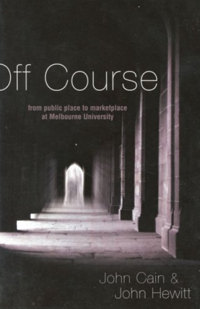 Morag Fraser reviews &#039;Off Course: From public place to marketplace at Melbourne University&#039; by John Cain and John Hewitt