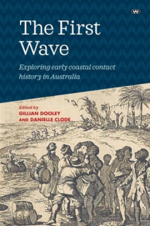 Alexandra Roginski reviews &#039;The First Wave: Exploring early coastal contact history in Australia&#039; edited by Gillian Dooley and Danielle Clode