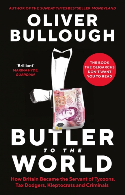 Kieran Pender reviews &#039;Butler to the World: How Britain became the servant of tycoons, tax dodgers, kleptocrats and criminals&#039; by Oliver Bullough