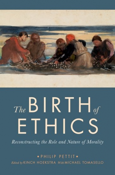 David Neil reviews &#039;The Birth of Ethics: Reconstructing the role and nature of morality&#039; by Philip Pettit, edited by Kinch Hoekstra with Michael Tomasello
