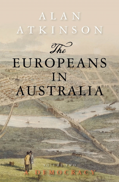 John Hirst reviews &#039;The Europeans in Australia: Volume Two: Democracy&#039; by Alan Atkinson