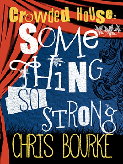 Stuart Coupe reviews &#039;Crowded House: Something so strong&#039; by Chris Bourke