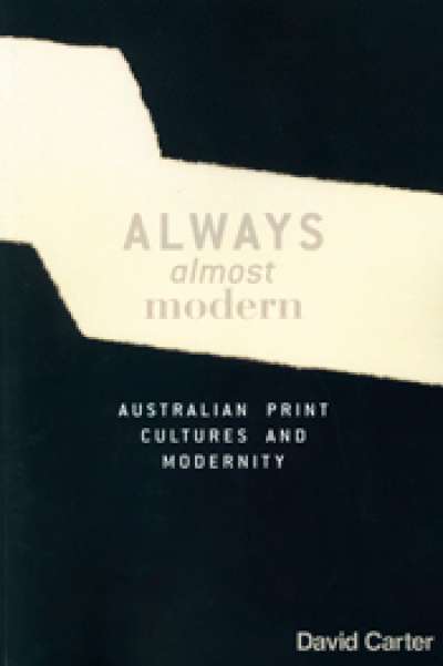 Susan Lever reviews &#039;Always Almost Modern: Australian print cultures and modernity&#039; by David Carter