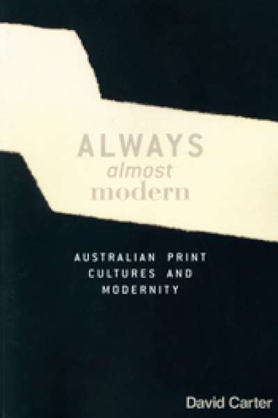 Susan Lever reviews 'Always Almost Modern: Australian print cultures and modernity' by David Carter