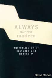 Susan Lever reviews 'Always Almost Modern: Australian print cultures and modernity' by David Carter